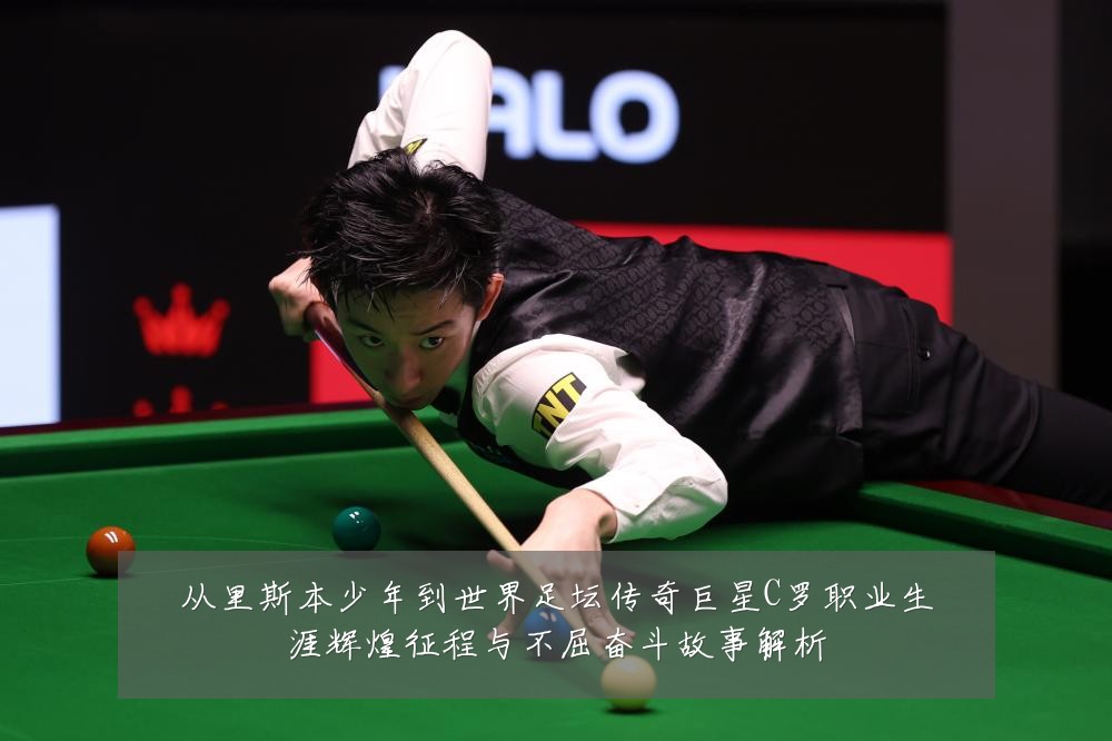 从里斯本少年到世界足坛传奇巨星C罗职业生涯辉煌征程与不屈奋斗故事解析